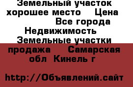 Земельный участок хорошее место  › Цена ­ 900 000 - Все города Недвижимость » Земельные участки продажа   . Самарская обл.,Кинель г.